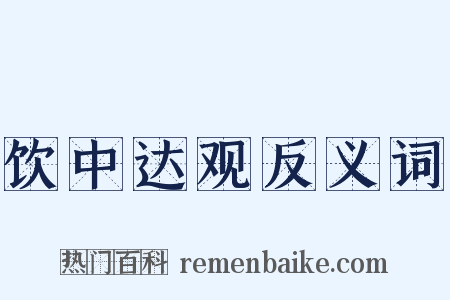 饮中达观反义词是什么意思的图片